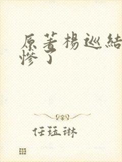 原著杨巡结局太惨了