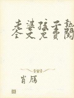 老婆孩子热炕头全文免费阅读txt