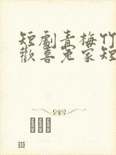 短剧青梅竹马之欢喜冤家短剧在线观看