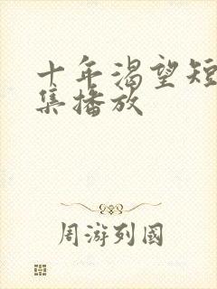 十年渴望短剧全集播放