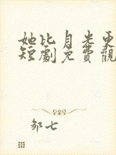 她比月光更耀眼短剧免费观看全集