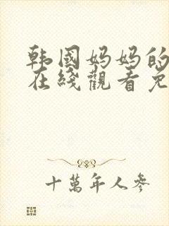 韩国妈妈的朋友在线观看免费