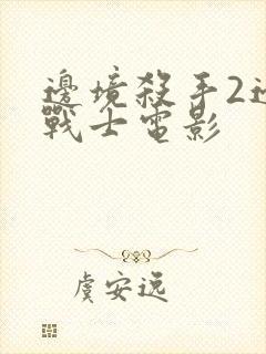 边境杀手2边境战士电影