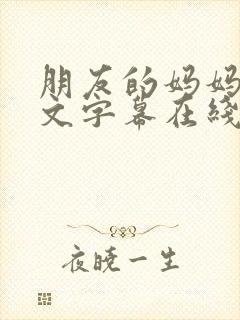 朋友的妈妈5中文字幕在线观看