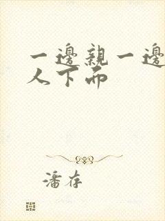 一边亲一边摸女人下面