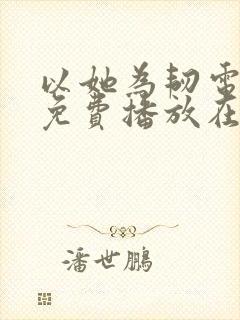 以她为韧电视剧免费播放在线观看