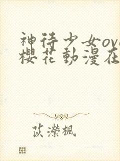 神待少女ova樱花动漫在哪里看