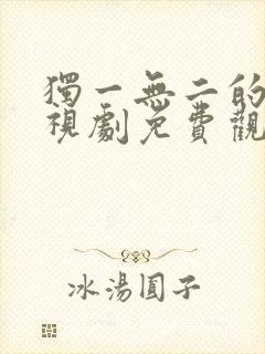 独一无二的她电视剧免费观看全集