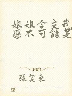 姐姐合交我的初恋不可能是亲姐姐