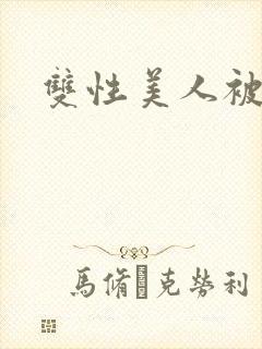 双性美人被丑攻