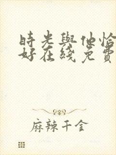 时光与他恰是正好在线免费观看