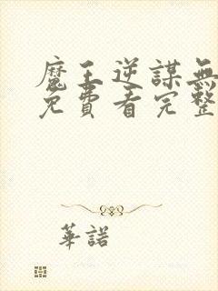 魔王逆谋无删减免费看完整版