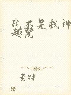 我不是戏神新笔趣阁