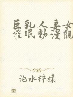 巨乳人妻女教师催眠动漫观看