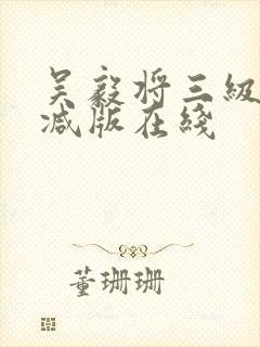 吴毅将三级无删减版在线