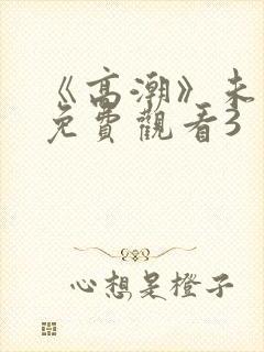 《高潮》未删减免费观看3封面