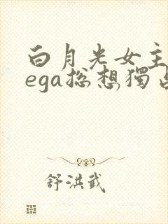 白月光女主omega总想独占我