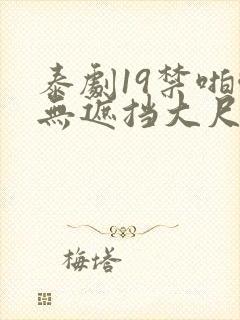 泰剧19禁啪啪无遮挡大尺度