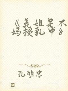 《义姐是不良妈妈授乳中》