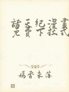 诸天纪漫画全集免费下拉式六漫画