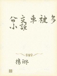 公交车被多人伦小说