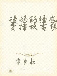 后妈的绣感2免费播放电视剧