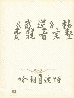 《武逆》动漫免费观看完整版