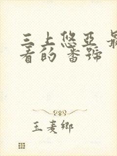 三上悠亚 最好看的 番号