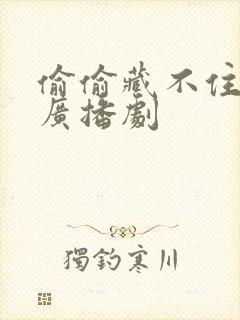 偷偷藏不住免费广播剧