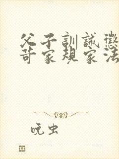 父子训诫惩罚严苛家规家法