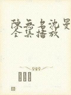 陈无名沈曼短剧全集播放