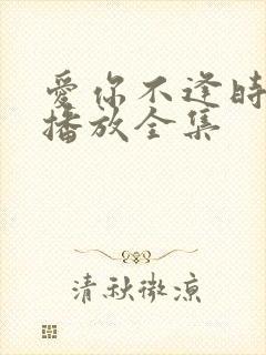 爱你不逢时免费播放全集