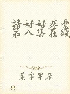 请好好疼爱里面第八集在线观看