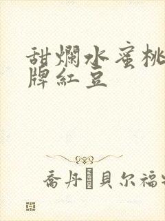 甜烂水蜜桃 黄牌红豆