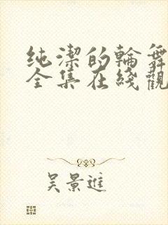 纯洁的轮舞曲 全集在线观看动漫版