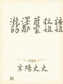 泷泽萝拉诱惑我的邻家姐姐在线观看