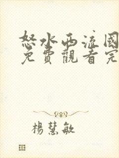 怒水西流国语版免费观看完整版