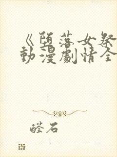 《堕落女祭司》动漫剧情全集