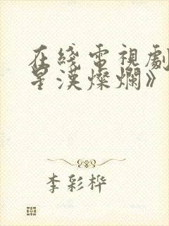 在线电视剧 《星汉灿烂》