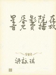 星辰影院在线观看免费播放电视剧大