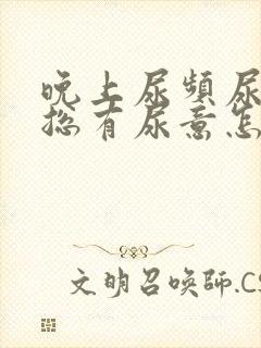 晚上尿频尿不尽总有尿意怎么办