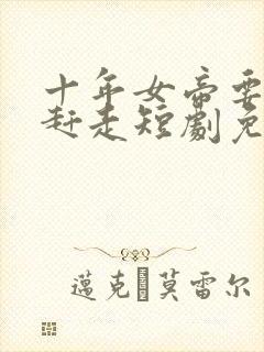 十年女帝要把我赶走短剧免费观看剧