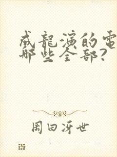 成龙演的电影有哪些全部?封面