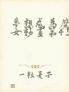 梦想成为魔法少女动画第4集