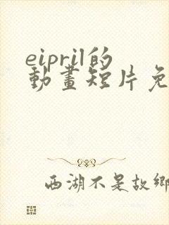 eipril的动画短片免费观看高清