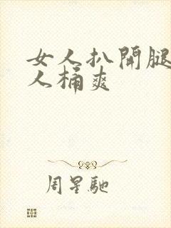 女人扒开腿让男人桶爽