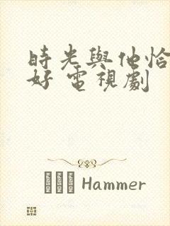 时光与他恰是正好 电视剧