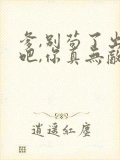 爹,别苟了出山吧,你真无敌了短剧免费观看