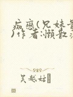 痴恋(兄妹骨科)作者:懒散蒲公英