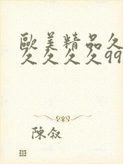 欧美精品久久久久久久久99